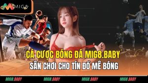 Cá Cược Bóng Đá MIG8.BABY - Sân Chơi Cho Tín Đồ Mê Bóng