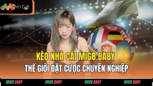 Kèo Nhà Cái MIG8.BABY - Thế Giới Đặt Cược Chuyên Nghiệp